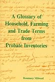 A Glossary of Household Farming & Trade Terms from 17th-century Probate Inventories (Derbyshire Record Society occasional paper)