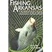 FISHING ARKANSAS: A YEAR-ROUND GUIDE TO ANGLING ADVENTURES IN THE NATURAL STATE