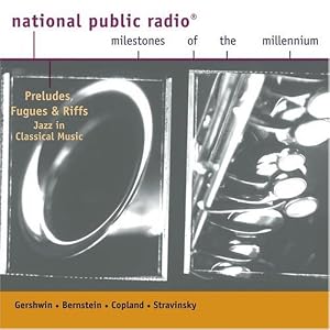 Preludes, Fugues and Riffs: Jazz in Classical Music by George Gershwin, Darius Milhaud, Aaron Copland, Igor Stravinsky, and Leonard Bernstein (Audio CD - 1999)