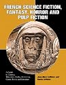 French Science Fiction, Fantasy, Horror and Pulp Fiction: A Guide to Cinema, Television, Radio, Animation, Comic Books and Literature from the Middle Ages to the Present