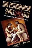 How Postmodernism Serves (My) Faith: Questioning Truth in Language, Philosophy And Art