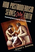 How Postmodernism Serves (My) Faith: Questioning Truth in Language, Philosophy And Art