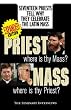 Priest, Where Is Thy Mass? Mass, Where Is Thy Priest? Seventeen Independent Priests Tell Why They Celebrate the Latin Mass
