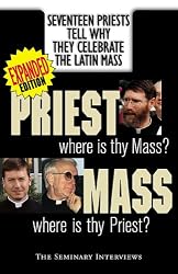 Priest, Where Is Thy Mass? Mass, Where Is Thy Priest? Seventeen Independent Priests Tell Why They Celebrate the Latin Mass