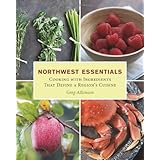 Northwest Essentials: Cooking with Ingredients That Define a Region's Cuisine