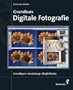 Grundkurs Digitale Fotografie. Grundlagen, Ausr�stung, M�glichkeiten.