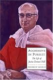 Aggressive in Pursuit: The Life of Justice Emmett Hall (Osgoode Society for Canadian Legal History)