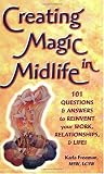Creating Magic in Midlife: 101 Questions and Answers to Reinvent Your Work, Relationships and Life!
