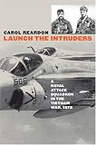 Launch The Intruders: A Naval Attack Squadron In The Vietnam War, 1972 (Modern War Studies)