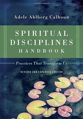 Spiritual Disciplines Handbook: Practices That Transform Us, by Adele Ahlberg Calhoun