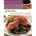 Arthritis Cooking for Health: Over 50 Delicious Recipes Designed to Relieve the Symptoms of Arthritis (Kitchen Doctor)