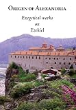 Origen of Alexandria : exegetical works on Ezekiel : the fourteen homilies and the Greek fragments of the homelies, commentaries and scholia : text and translation
