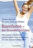 Basenfasten - das Gesundheitserlebnis: Genussvoll entsäuern, entschlacken und abnehmen - mit der Wacker-Methode®