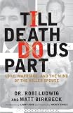 Till Death Do Us Part: Love, Marriage, and the Mind of the Killer Spouse