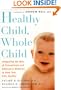 Healthy Child, Whole Child: Integrating the Best of Conventional and Alternative Medicine to Keep Your Kids Healthy