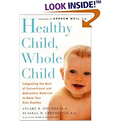 Healthy Child, Whole Child: Integrating the Best of Conventional and Alternative Medicine to Keep Your Kids Healthy