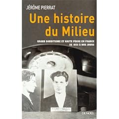 Une histoire du milieu : Grand banditisme et haute p�gre en France de 1850 � nos jours