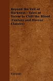 BEYOND THE VEIL OF DARKNESS – TALES OF TERROR TO CHILL THE BLOOD (FANTASY AND HORROR CLASSICS)