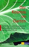 Der Kosmos im Garten: Gartenbau nach biologischen Naturgeheimnissen als Weg zur besseren Ernte