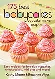 175 Best Babycakes Cupcake Maker Recipes: Easy Recipes for Bite-Size Cupcakes, Cheesecakes, Mini Pies and More!
