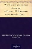 Word Study and English Grammar A Primer of Information about Words, Their Relations and Their Uses