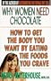 Why Women Need Chocolate: Eat What You Crave to Look Good & Feel Great