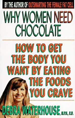 Why Women Need Chocolate: Eat What You Crave to Look Good and Feel Great