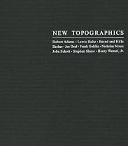 New Topographics: Roberts Adams . Lewis Baltz . Bernd and Hilla Becher . Joe Deal . Frank Gohlke . Nicholas Nixon . John Schott . Stephen Shore . Henry Wessel, Jr.