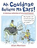 Ah couldnae believe ma ears! : a hilarious collection of overheard banter