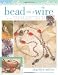 Bead On A Wire: Making Handcrafted Wire and Beaded Jewelry by Sharilyn Miller
