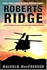 Roberts Ridge: A Story of Courage and Sacrifice on Takur Ghar Mountain, Afghanistan
