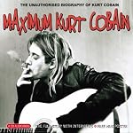 Maximum Kurt Cobain: The Unauthorised Biography of Kurt Cobain (Maximum series) book cover