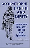 Occupational Health and Safety: International Influences and the "New" Epidemics (Policy, Politics, Health, and Medicine Series) (Policy, Politics, Health, and Medicine Series)