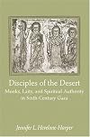 Disciples of the Desert: Monks, Laity, and Spiritual Authority in Sixth-Century Gaza