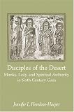 Disciples of the Desert: Monks, Laity, and Spiritual Authority in Sixth-Century Gaza
