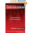 Intoxication: The Universal Drive for Mind-Altering Substances