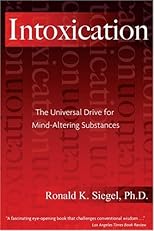 Intoxication : the universal drive for mind-altering substances