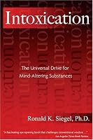 Intoxication: The Universal Drive for Mind-Altering Substances