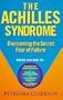 The Achilles Syndrome: Overcoming the Secret Fear of Failure