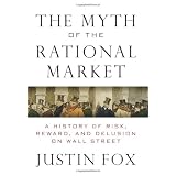 The Myth Of The Rational Market: A History of Risk, Reward, and Delusion on Wall Streetby Justin Fox