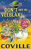 Don't fry my veeblax!