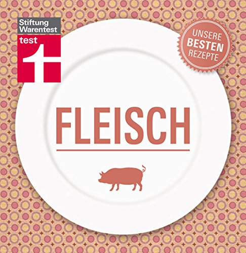 Fleisch - Unsere besten Rezepte: Fleisch bewusst genießen (German Edition)