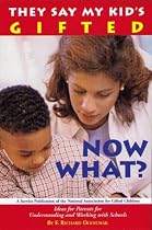 They Say My Kid's Gifted, Now What?: Ideas for Parents for Understanding and Working with Schools