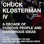 Chuck Klosterman IV: A Decade of Curious People and Dangerous Ideas | [Chuck Klosterman]