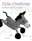 Cute Creatures to Knit and Crochet (Knitting)