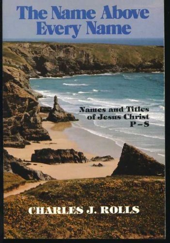 The Name Above Every Name: The Names and Titles of Jesus Christ Beginning With P-S