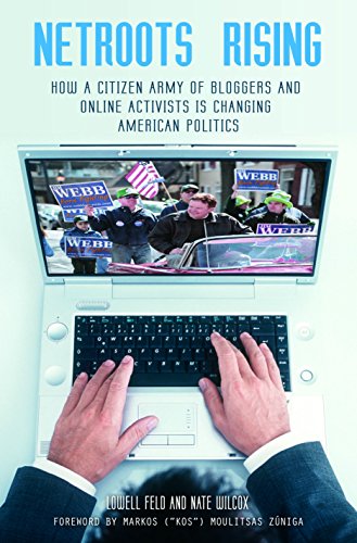 netroots rising how a citizen army of bloggers and online activists is changing american politics