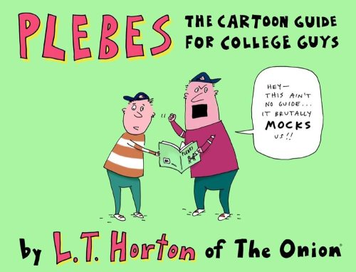 Plebes The Cartoon Guide For College Guys: The Carton Guide For College Guys