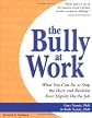 The Bully at Work: What You Can Do to Stop the Hurt and Reclaim Your Dignity on the Job