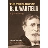 The Theology of B. B. Warfield: A Systematic Summary